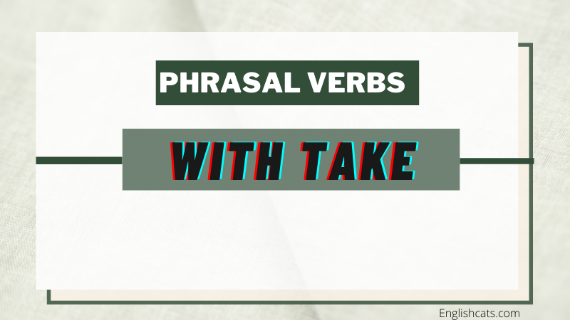 Top 10 Phrasal Verb With Take Tiếng Anh Nhất Định Phải Biết